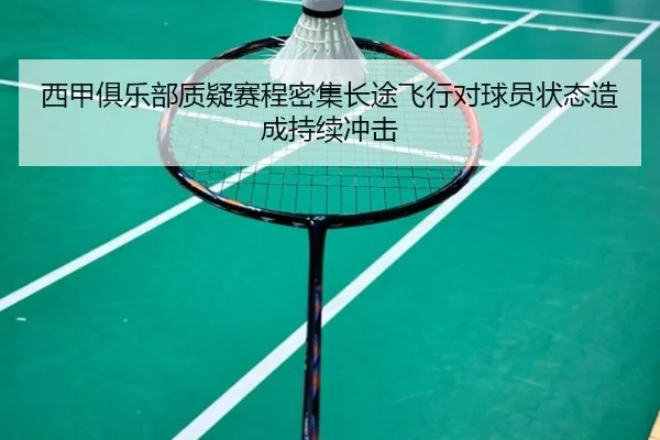 西甲俱乐部质疑赛程密集长途飞行对球员状态造成持续冲击
